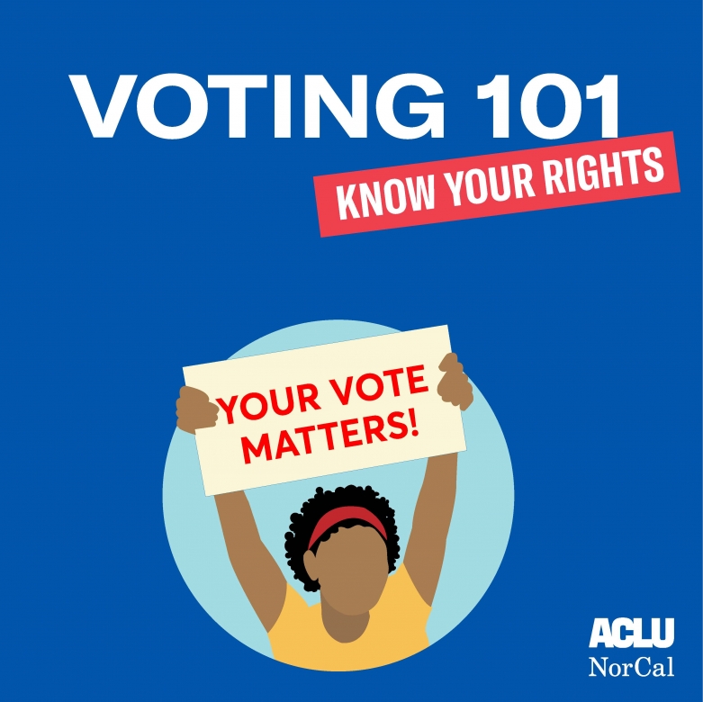 Know Your Rights Voting 101 ACLU of Northern CA