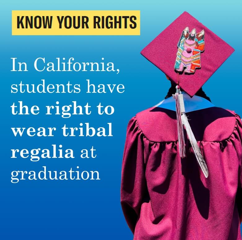 Square graphic with Native student wearing tribal regalia as part of their graduation cap-and-gown. On the left is text that says In California, students have the right to wear tribal regalia at graduation. 