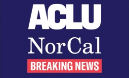 Graphic with a solid dark blue background that has the ACLU of Northern California logo and the words 'Breaking News' beneath